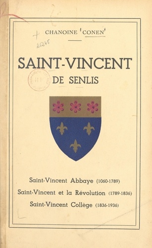 Saint-Vincent de Senlis. Notes d'histoire. Saint-Vincent Abbaye (1060-1789), Saint-Vincent et la Révolution (1789-1836), Saint-Vincent Collège (1836-1936)