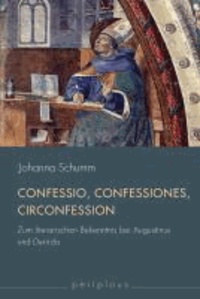Confessio, Confessiones, Circonfession - Zum literarischen Bekenntnis bei Augustinus und Derrida.