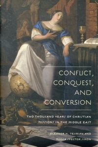 Conflict, Conquest, and Conversion - Two Thousand Years of Christian Missions in the Middle East.