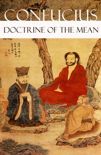 Confucius Confucius et James Legge - Doctrine of The Mean (or How to Achieve Equilibrium).