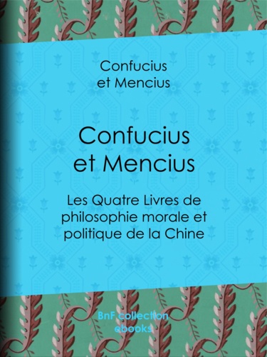 Confucius et Mencius. Les Quatre Livres de philosophie morale et politique de la Chine