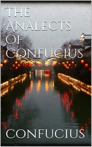 Confucius Confucius - The Analects of Confucius.
