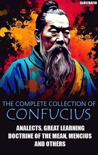  Confucius - The Сomplete Сollection of Confucius. Illustrated - Analects, Great Learning, Doctrine of The Mean, Mencius and others.