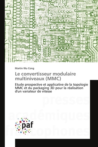 Cong martin Wu - Le convertisseur modulaire multiniveaux (MMC) - Etude prospective et applicative de la topologie MMC et du packaging 3D pour la réalisation d'un var.