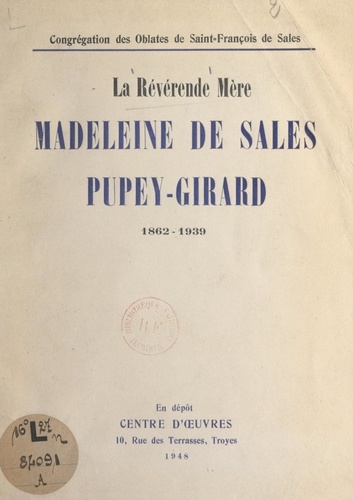 La Révérende Mère Madeleine de Sales Pupey-Girard, 1862-1939. Supérieure générale des Oblates de Saint-François de Sales