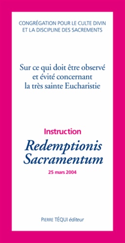  Congrégation pour culte divin - Redemptionis Sacramentum - Instruction sur ce qui doit être observé et évité concernant la très sainte Eucharistie.
