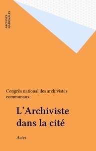  Congrès national des archivist - L'Archiviste dans la cité - Actes.