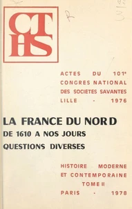 Actes du 101e Congrès national des sociétés savantes, Section d'histoire moderne et contemporaine (2) : La France du Nord de 1610 à nos jours. Questions diverses