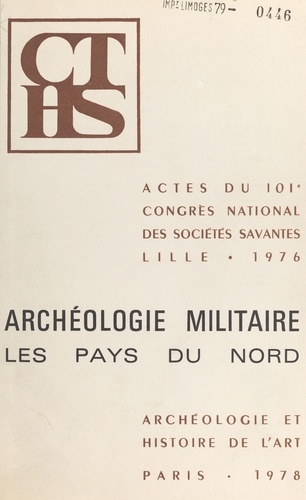 Archéologie militaire : les pays du nord. Actes du 101e Congrès national des sociétés savantes, Lille, 1976