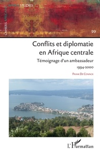 Coninck frank De - Conflits et diplomatie en Afrique Centrale - 99 Témoignage d'un ambassadeur 1994-2000.