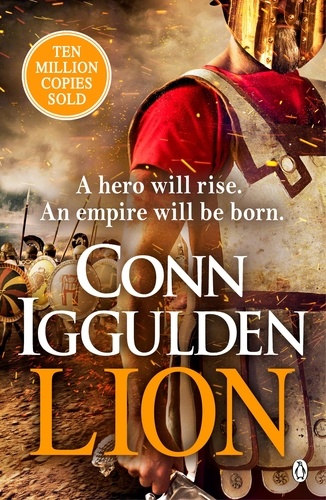 Conn Iggulden - Lion - 'Brings war in the ancient world to vivid, gritty and bloody life' ANTHONY RICHES.
