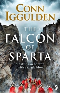 Conn Iggulden - The Falcon of Sparta - The gripping and battle-scarred adventure from The Sunday Times bestselling author of Empire.
