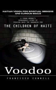 Voodoo: Haitian Vodou for Spiritual Seekers and Curious Souls (A Young Woman's Remarkable Story of Pushing Back the Darkness for the Children of Haiti)