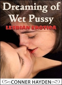  Conner Hayden - Lesbian Erotica - Dreaming of Wet Pussy.