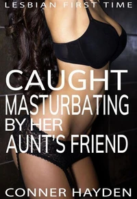 Lesbian First Time - Caught Masturbating by Her Aunt’s Friend