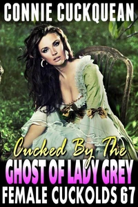 Cucked By The Ghost Of Lady Grey: Female Cuckolds 67