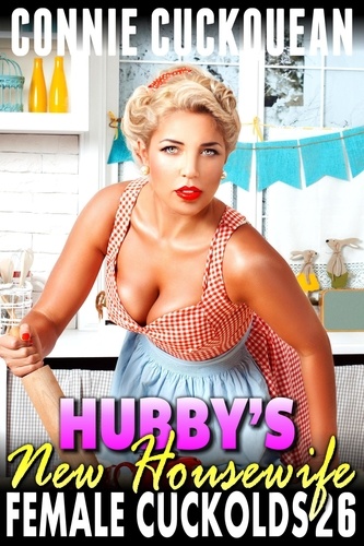  Connie Cuckquean - Hubby’s New Housewife : Female Cuckolds 26 (BDSM Cuckquean Lesbian Anal Sex Erotica) - Female Cuckolds, #26.
