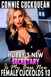  Connie Cuckquean - Hubby’s New Secretary Is My Boss Now : Female Cuckolds 13 (Cuckquean Erotica Anal Sex Erotica BDSM Erotica Lesbian Erotica Threesome Erotica) - Female Cuckolds, #13.