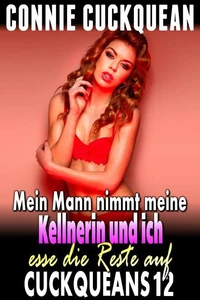 Mein Mann nimmt meine Kellnerin und ich esse die Reste auf: Cuckqueans 12