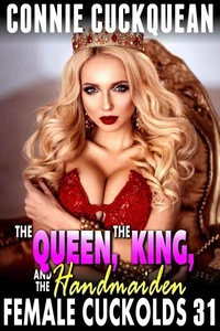 The Queen, The King, And The Handmaid : Female Cuckolds 31 (FFM Lesbian Anal Sex Cuckquean Threesome Erotica)