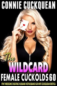 The Wildcard: Female Cuckolds 60 (FFM Threesome Cheating Husband Hothusband Sub Wife Cuckquean Erotica)