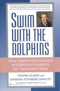 Connie Glaser et Barbara Steinberg Smalley - Swim with the Dolphins - How Women Can Succeed in Corporate America on Their Own Terms.