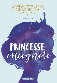 Connie Glynn - Rosewood Chronicles Tome 1 : Princesse incognito.