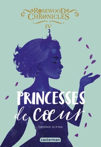 Connie Glynn - Rosewood Chronicles Tome 4 : Princesses de coeur.
