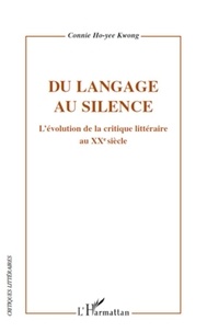 Connie Ho-yee Kwong - Du langage au silence - L'évolution de la critique littéraire en France au XXe siècle.
