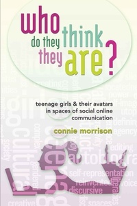 Connie Morrison - Who Do They Think They Are? - Teenage Girls and Their Avatars in Spaces of Social Online Communication.
