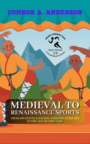  Connor A. Anderson - Medieval to Renaissance Sports: From Jousts to Javelins: Athletic Pursuits in the Age of Chivalry - Sports Through Time: A Comprehensive History, #2.