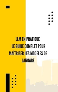 LLM en Pratique : Le Guide Complet pour Maîtriser les Modèles de Langage