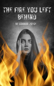 The Fire You Left Behind