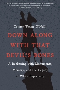 Connor Towne O'Neill - Down Along with That Devil's Bones - A Reckoning with Monuments, Memory, and the Legacy of White Supremacy.