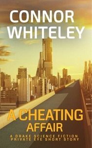  Connor Whiteley - A Cheating Affair: A Drake Science Fiction Private Eye Short Story - Drake Science Fiction Private Eye Stories, #4.