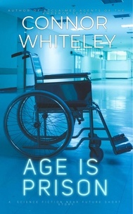  Connor Whiteley - Age Is Prison: A Science Fiction Near Future Short Story.