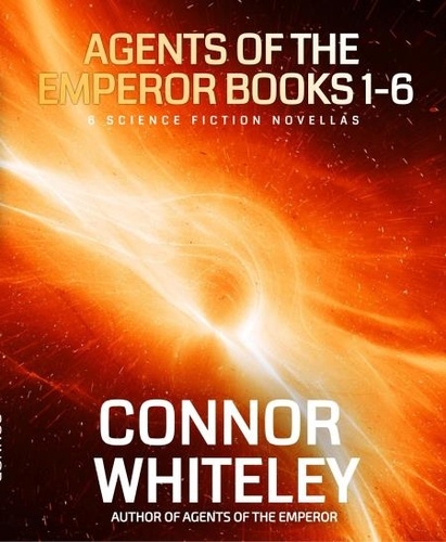 Connor Whiteley - Agents Of The Emperor Books 1-6: 6 Science Fiction Novellas - Agents of The Emperor Science Fiction Stories.