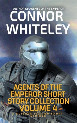  Connor Whiteley - Agents of The Emperor Short Story Collection Volume 4: 5 Science Fiction Short Stories - Agents of The Emperor Science Fiction Stories, #2.5.