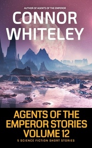  Connor Whiteley - Agents of The Emperor Stories Volume 12: 5 Science Fiction Short Stories - Agents of The Emperor Science Fiction Stories.