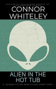 Alien In The Hot Tub: A Science Fiction Near Future Short Story