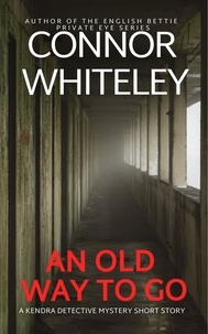  Connor Whiteley - An Old Way To Go: A Kendra Detective Mystery Short Story - Kendra Cold Case Detective Mysteries, #4.