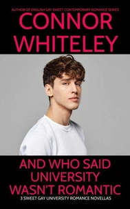 And Who Said University Wasn't Romantic: 3 Sweet Gay University Romance Novellas
