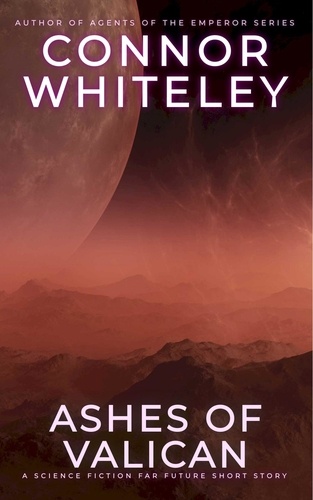  Connor Whiteley - Ashes of Valican: A Science Fiction Far Future Short Story - Way Of The Odyssey Science Fiction Fantasy Stories.