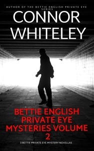  Connor Whiteley - Bettie English Private Eye Mysteries Volume 2: 3 Bettie Private Eye Mystery Novellas - The Bettie English Private Eye Mysteries, #6.5.