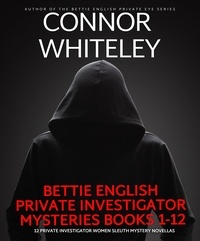  Connor Whiteley - Bettie English Private Investigator Mysteries Books 1-12: 12 Private Investigator Woman Sleuth Mystery Novellas - The Bettie English Private Eye Mysteries.
