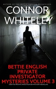  Connor Whiteley - Bettie English Private Investigator Mysteries Volume 3: 6 Bettie Private Investigator Mystery Novellas - The Bettie English Private Eye Mysteries, #6.7.