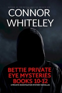  Connor Whiteley - Bettie Private Eye Mysteries Books 10-12: 3 Private Investigator Mystery Novellas - The Bettie English Private Eye Mysteries.