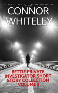  Connor Whiteley - Bettie Private Investigator Short Story Collection Volume 3: 5 Private Eye Mystery Short Stories - The Bettie English Private Eye Mysteries.
