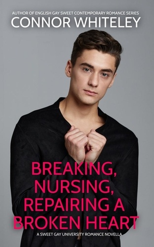  Connor Whiteley - Breaking, Nursing, Repairing A Broken Heart: A Sweet Gay University Romance Novella - The English Gay Contemporary Romance Books, #2.