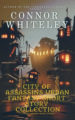  Connor Whiteley - City of Assassins Urban Fantasy Short Story Collection: 5 Urban Fantasy Short Stories - City of Assassins Fantasy Stories.